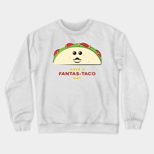 Have A Fantas-Taco Day - Funny Taco Pun Crewneck Sweatshirt